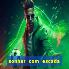 sonhar com escada no jogo do bicho